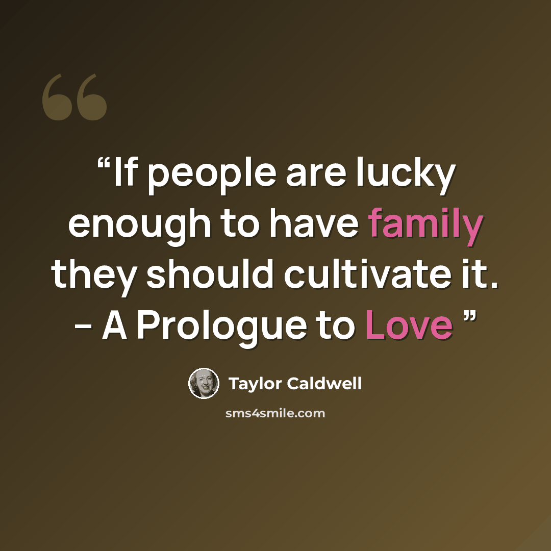 “If people are lucky enough to have family they should cultivate it. -- A Prologue to Love” quote by Taylor Caldwell
