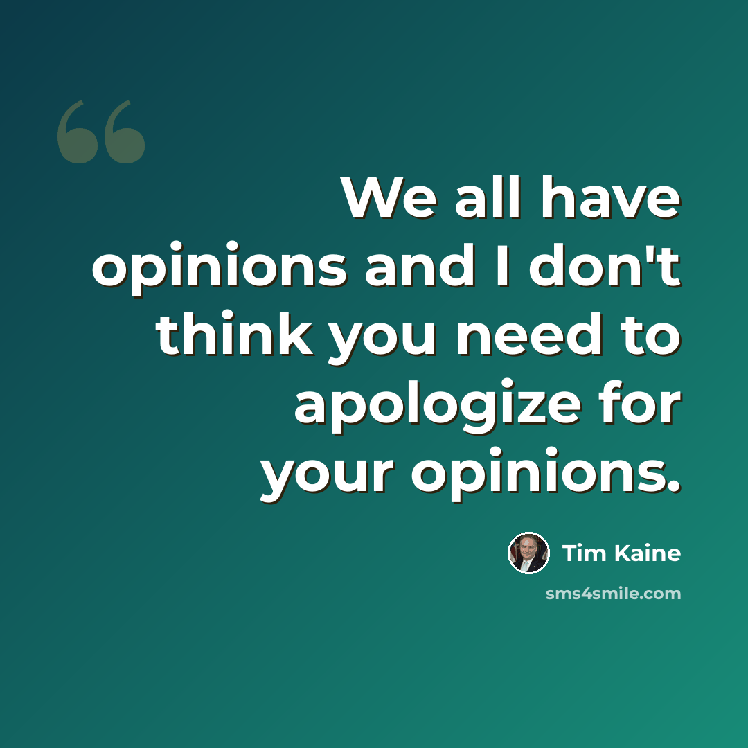“We all have opinions and I don't think you need to apologize for your opinions.” quote by Tim Kaine