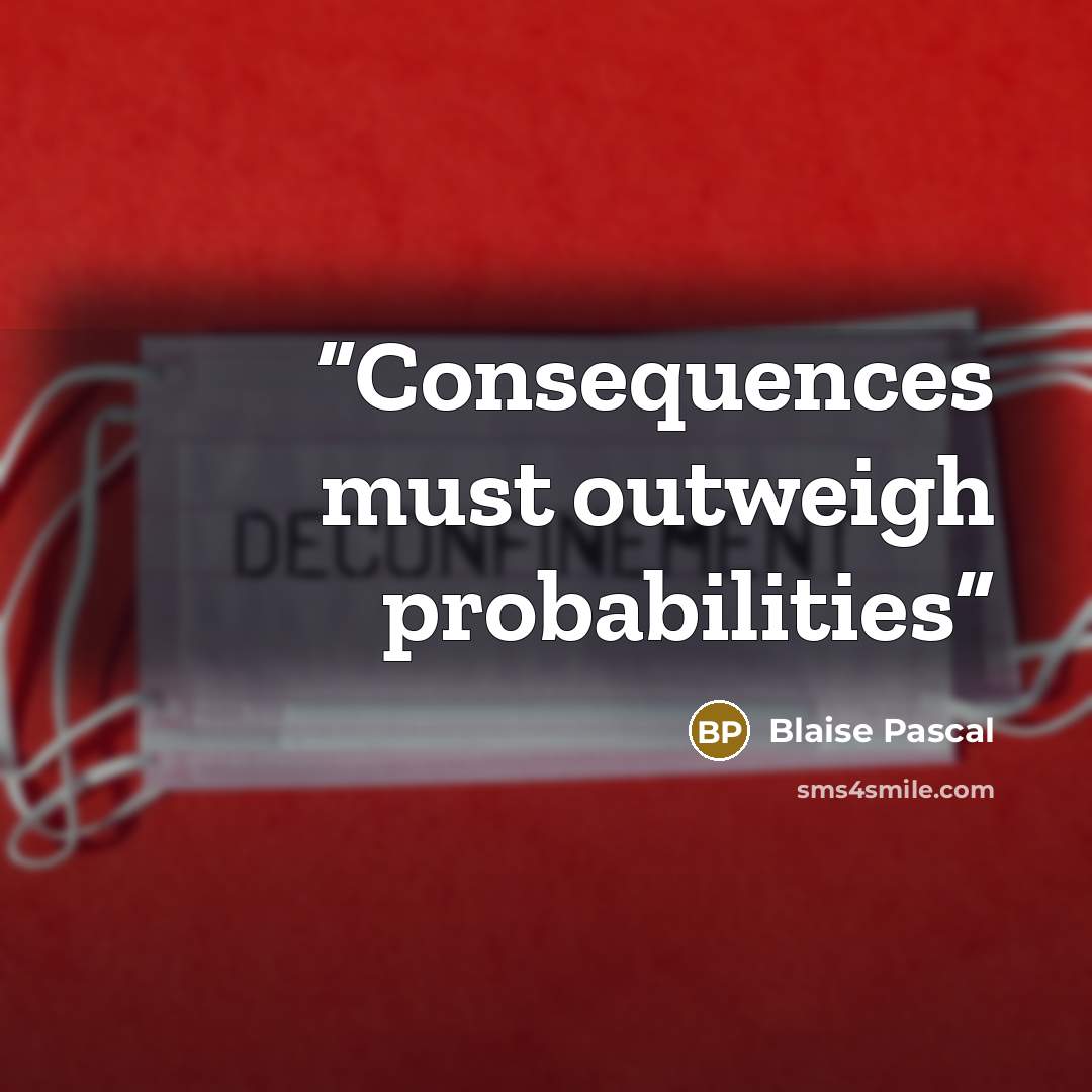 “Consequences must outweigh probabilities” quote by Blaise Pascal