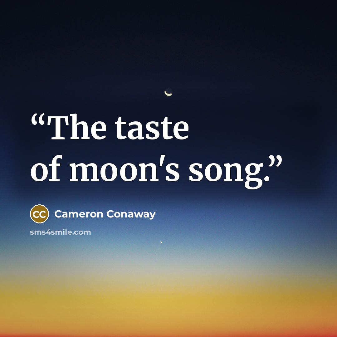 “The taste of moon's song.” quote by Cameron Conaway