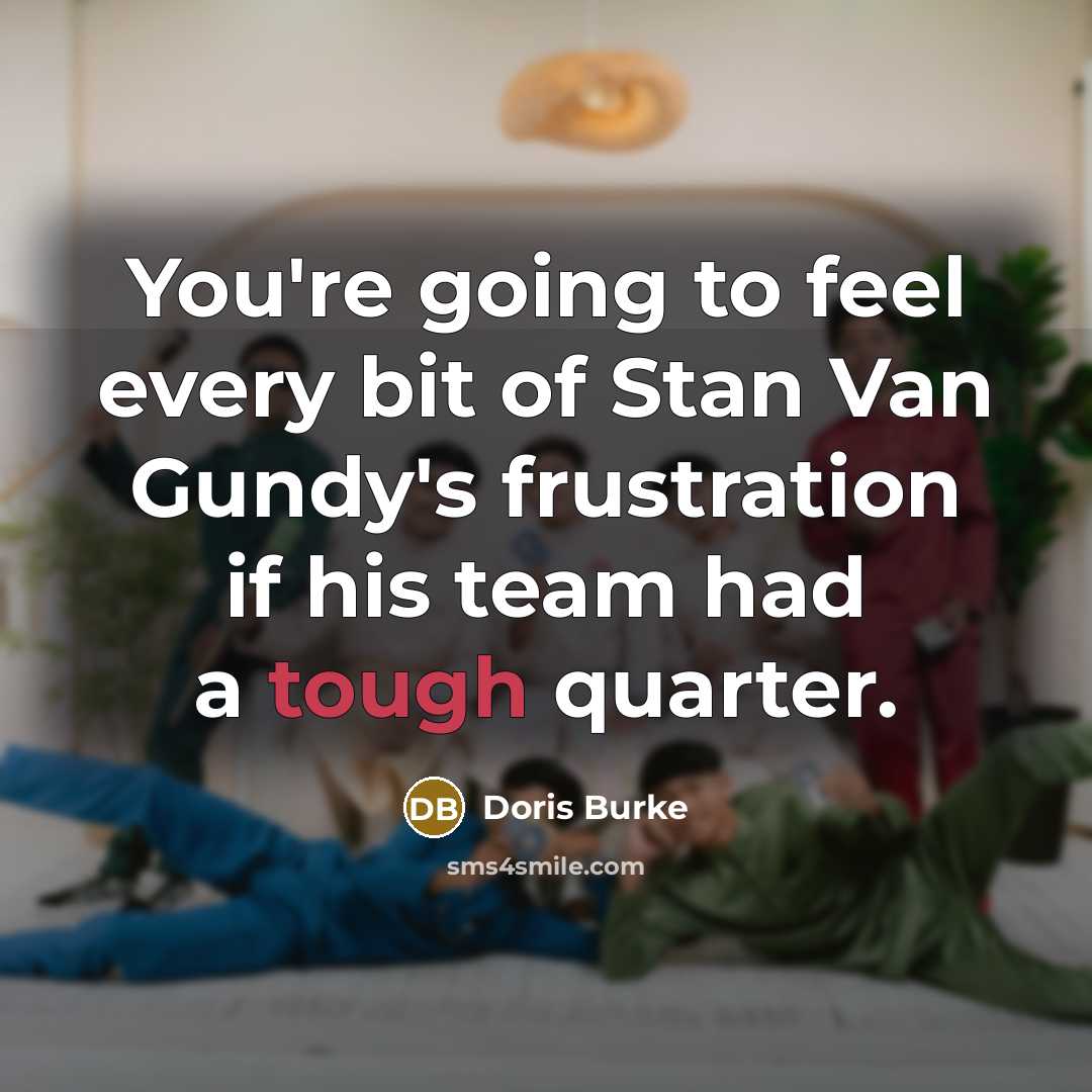 “You're going to feel every bit of Stan Van Gundy's frustration if his team had a tough quarter.” quote by Doris Burke