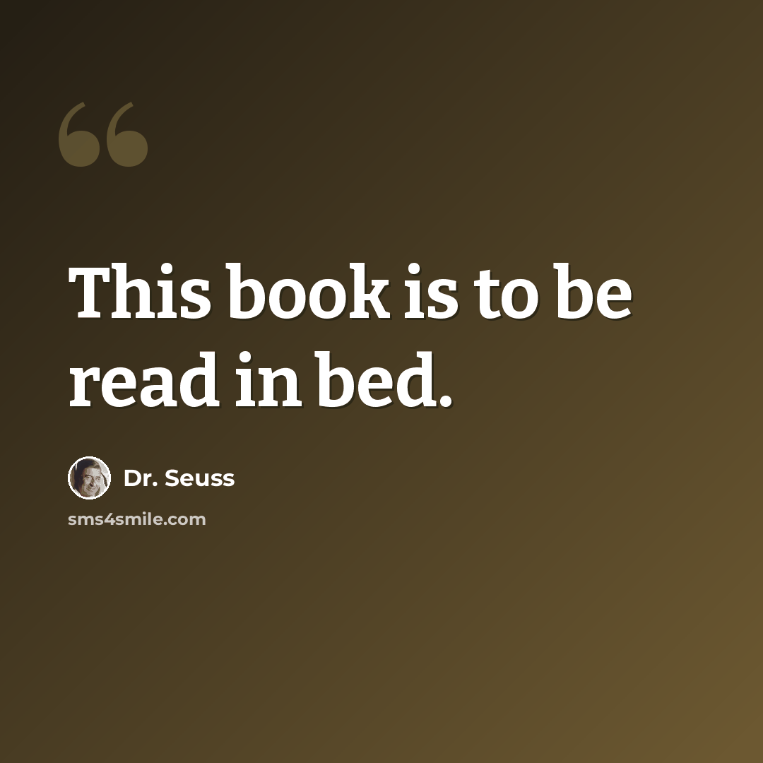 “This book is to be read in bed.” quote by Dr. Seuss