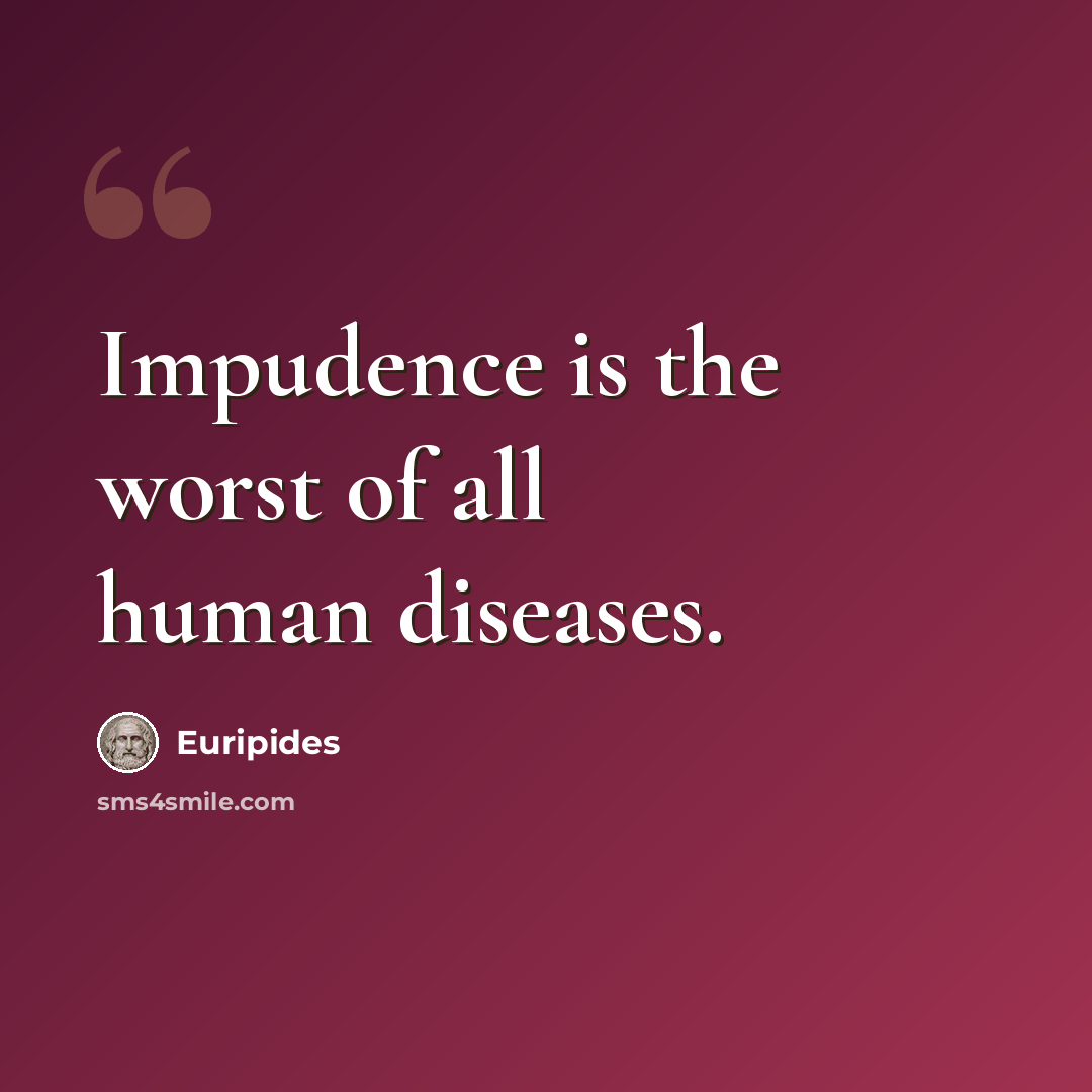 “Impudence is the worst of all human diseases.” quote by Euripides
