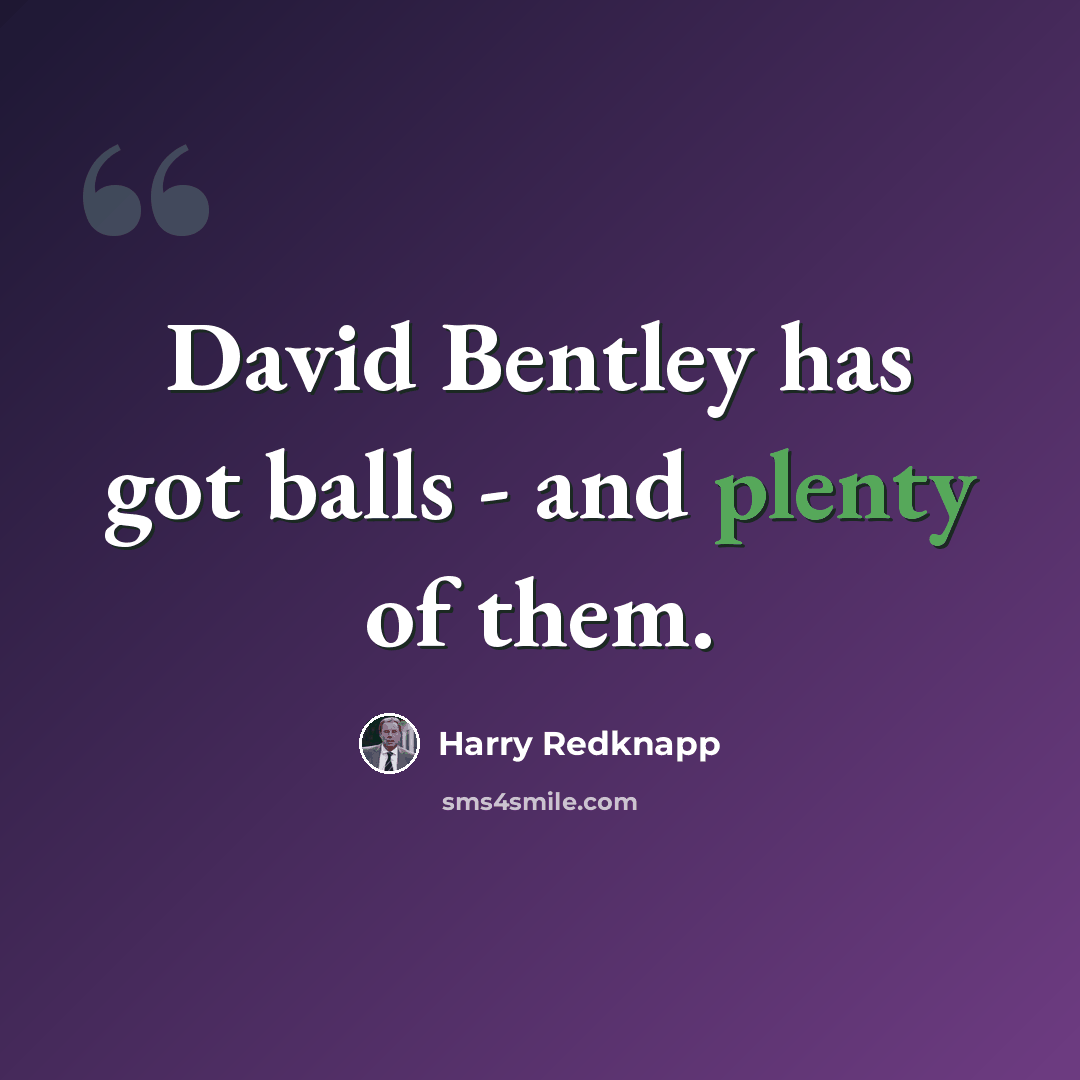 “David Bentley has got balls - and plenty of them.” quote by Harry Redknapp