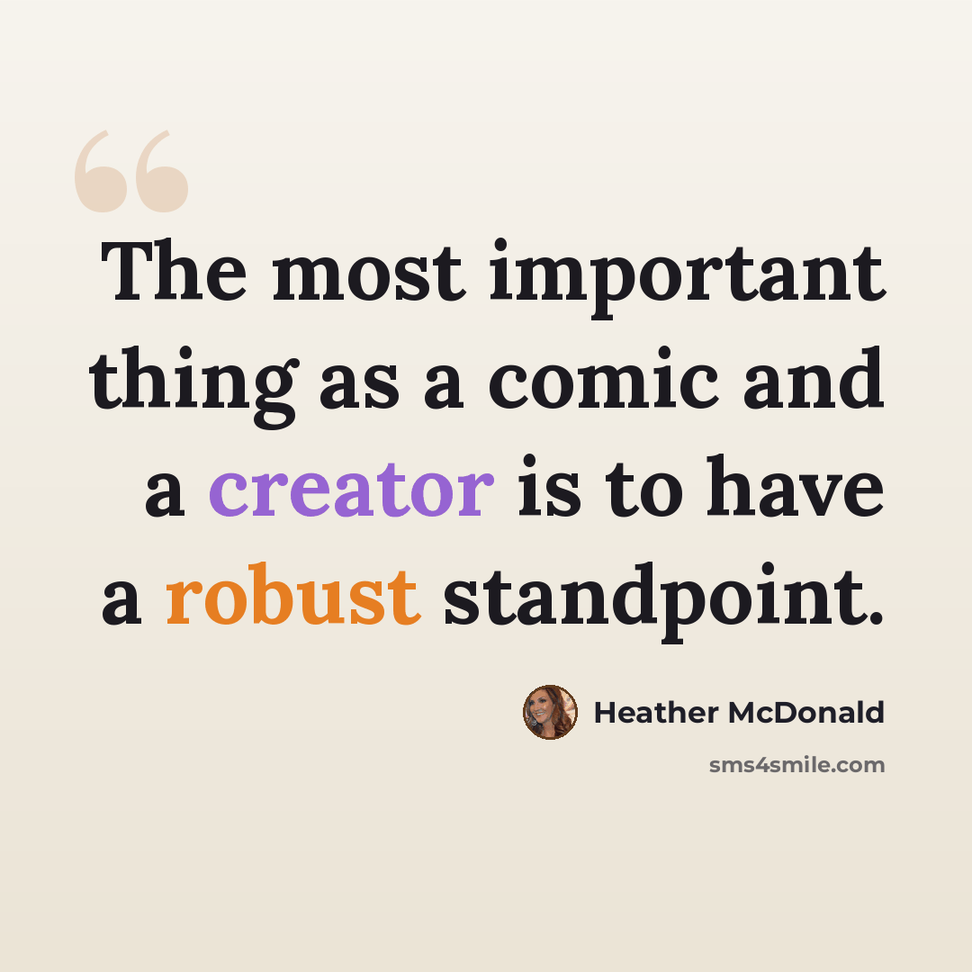 “The most important thing as a comic and a creator is to have a robust standpoint.” quote by Heather McDonald