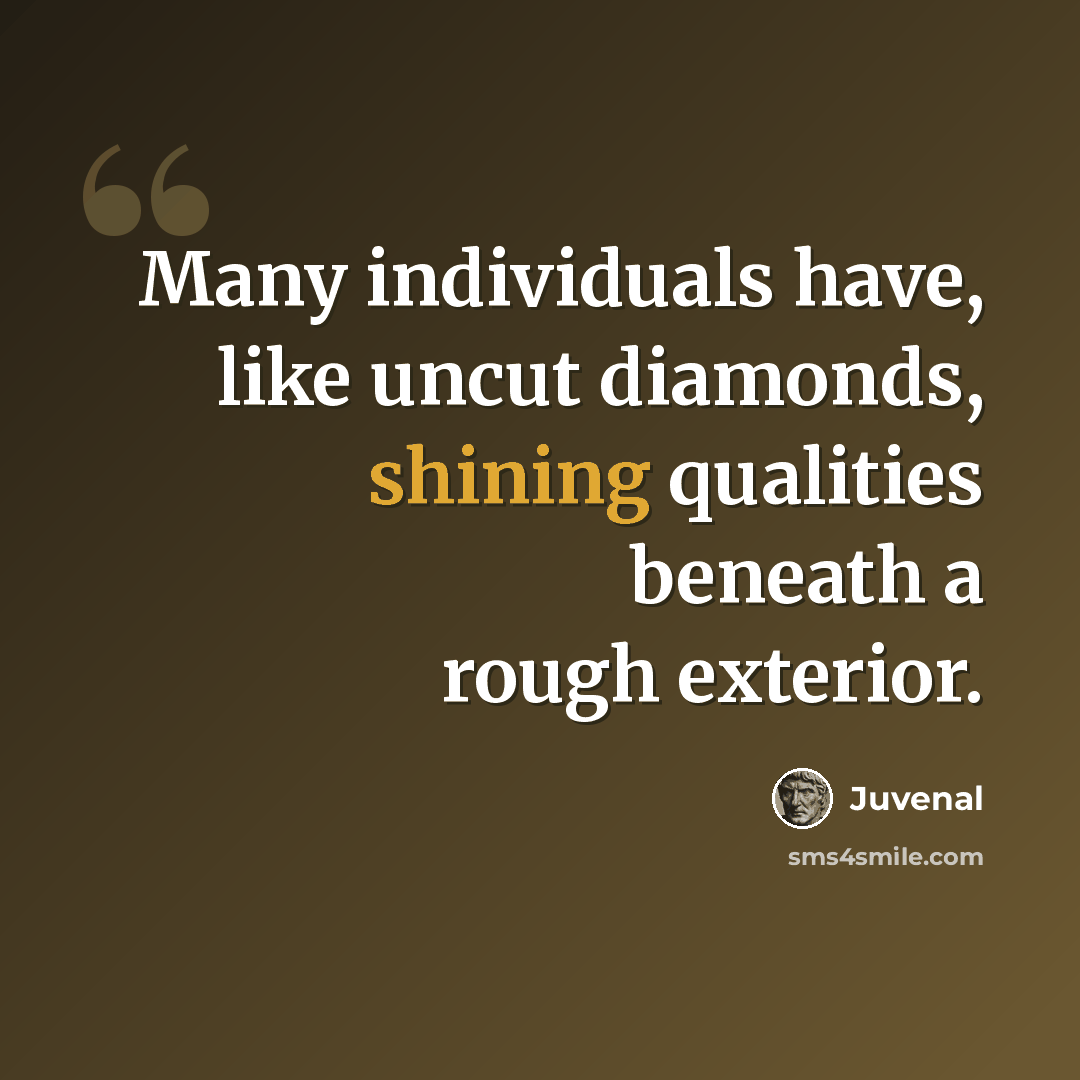 “Many individuals have, like uncut diamonds, shining qualities beneath a rough exterior.” quote by Juvenal