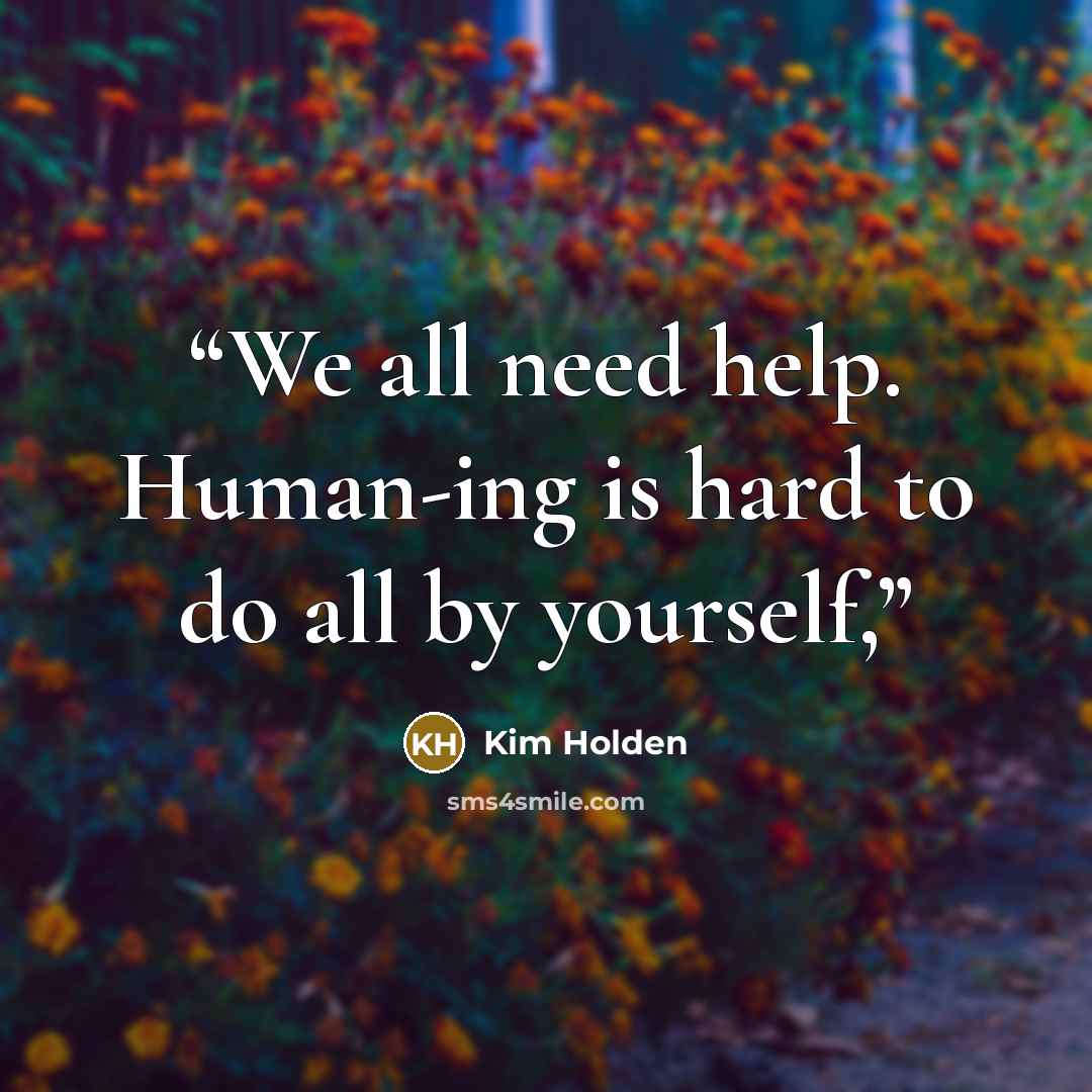 “We all need help. Human-ing is hard to do all by yourself,” quote by Kim Holden