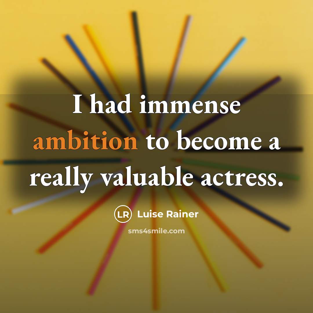 “I had immense ambition to become a really valuable actress.” quote by Luise Rainer