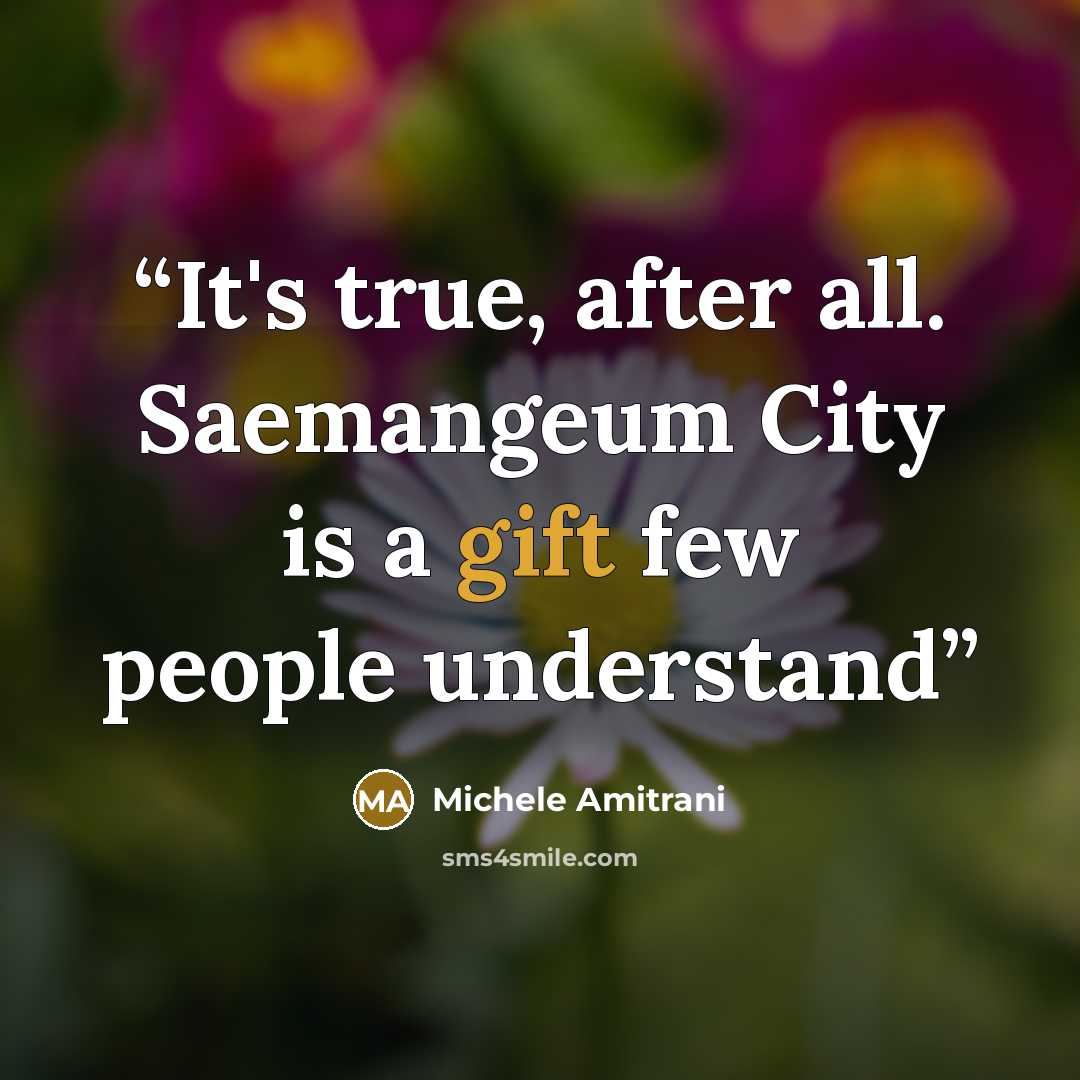 “It's true, after all. Saemangeum City is a gift few people understand” quote by Michele Amitrani