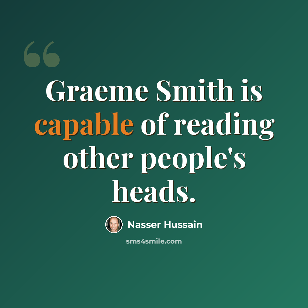 “Graeme Smith is capable of reading other people's heads.” quote by Nasser Hussain