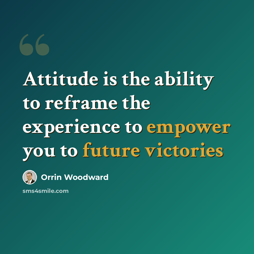 “Attitude is the ability to reframe the experience to empower you to future victories” quote by Orrin Woodward
