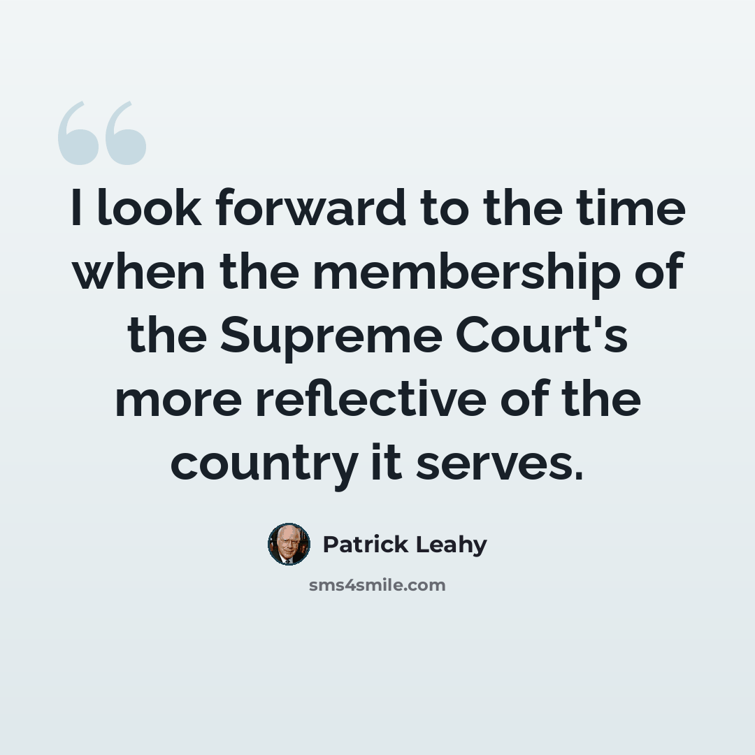 “I look forward to the time when the membership of the Supreme Court's more reflective of the country it serves.” quote by Patrick Leahy