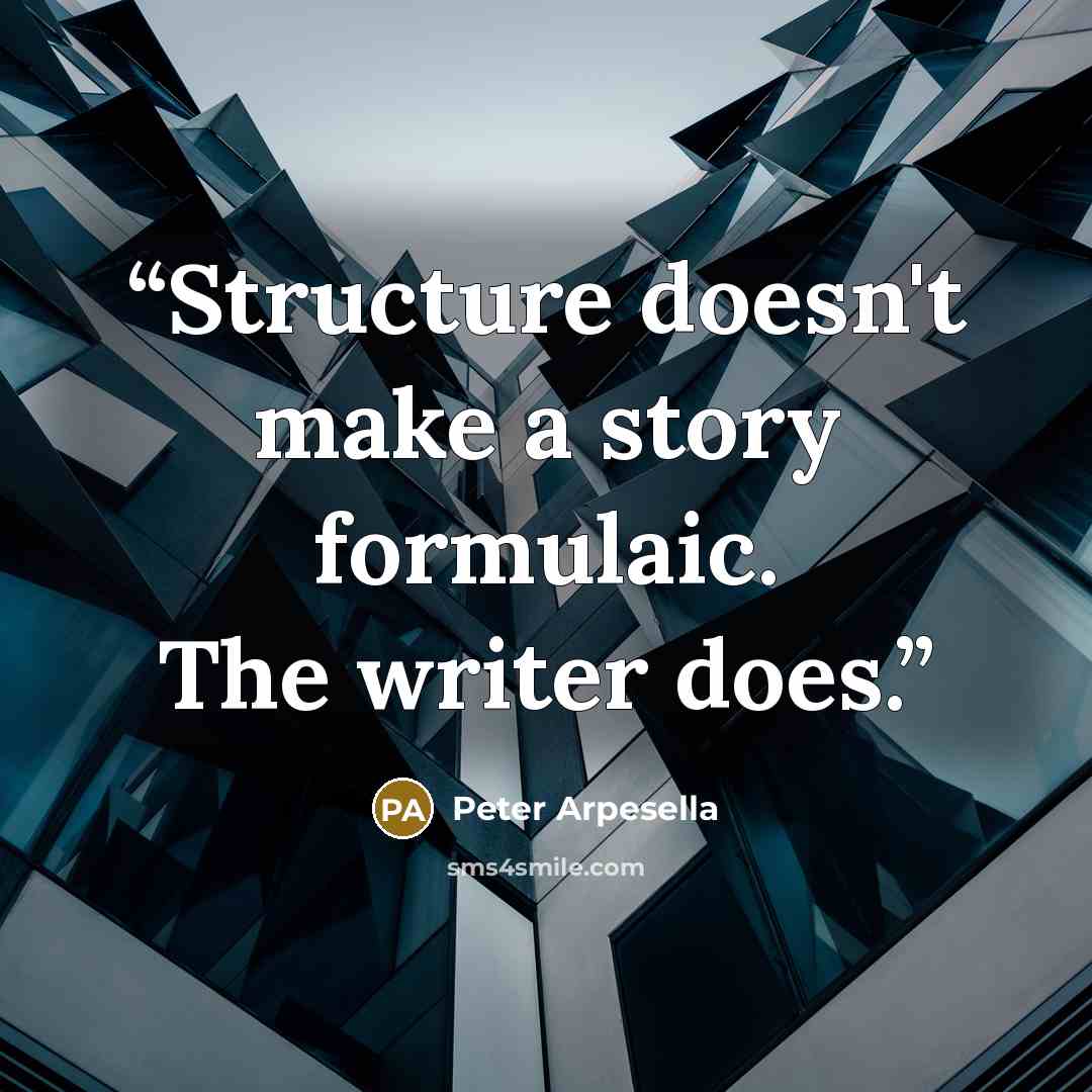 “Structure doesn't make a story formulaic. The writer does.” quote by Peter Arpesella