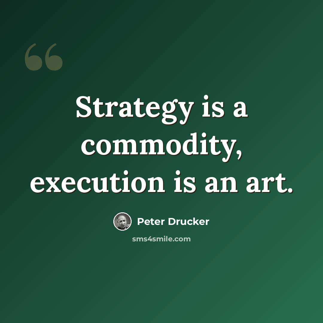 “Strategy is a commodity, execution is an art.” quote by Peter Drucker
