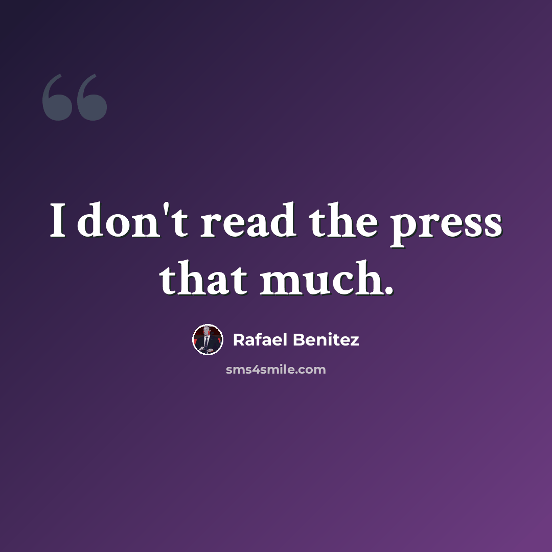 “I don't read the press that much.” quote by Rafael Benitez