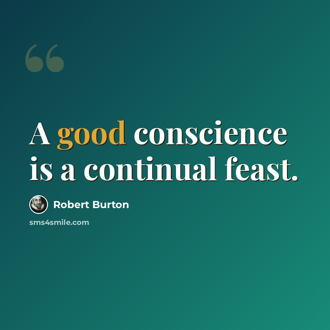 “A good conscience is a continual feast.” quote by Robert Burton
