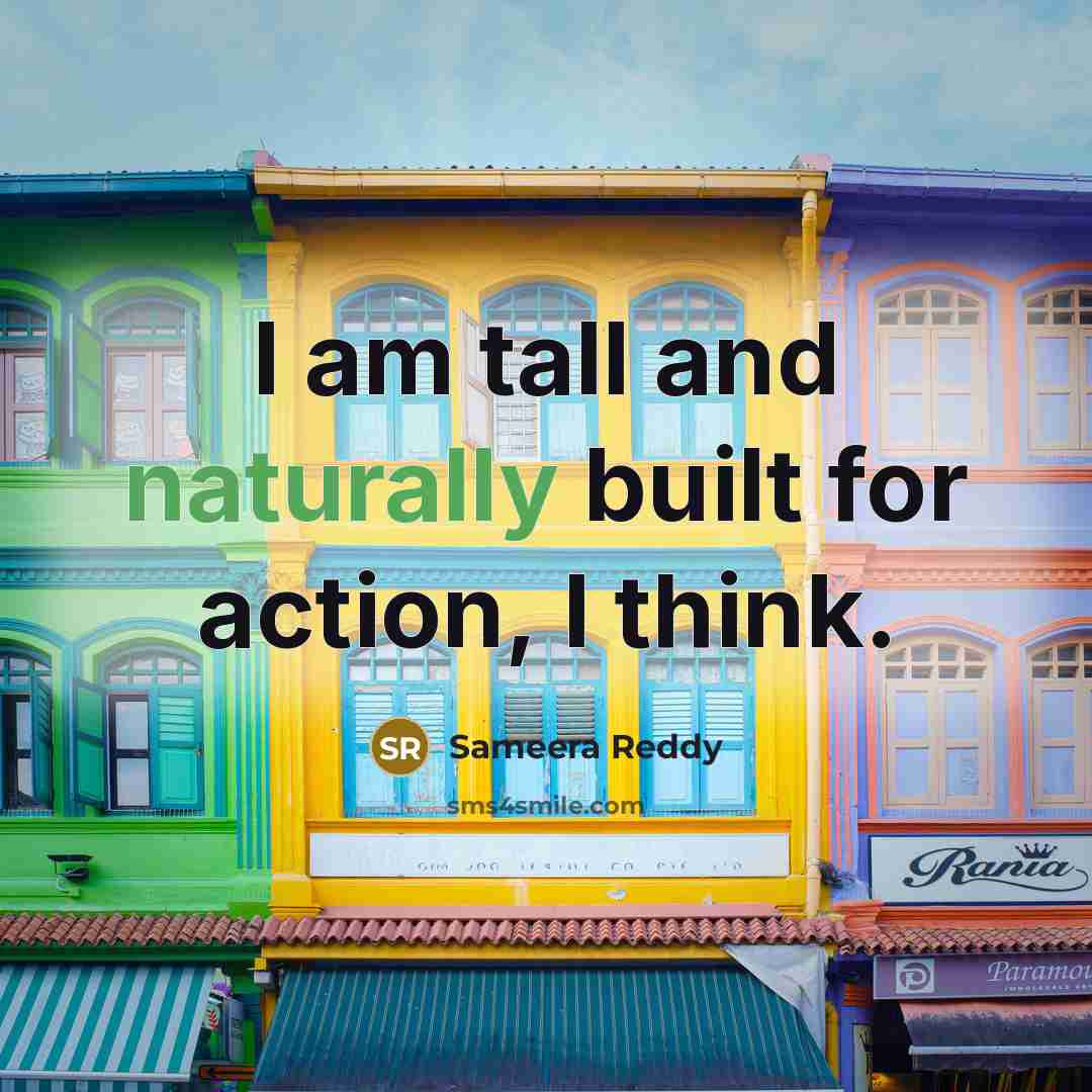 “I am tall and naturally built for action, I think.” quote by Sameera Reddy