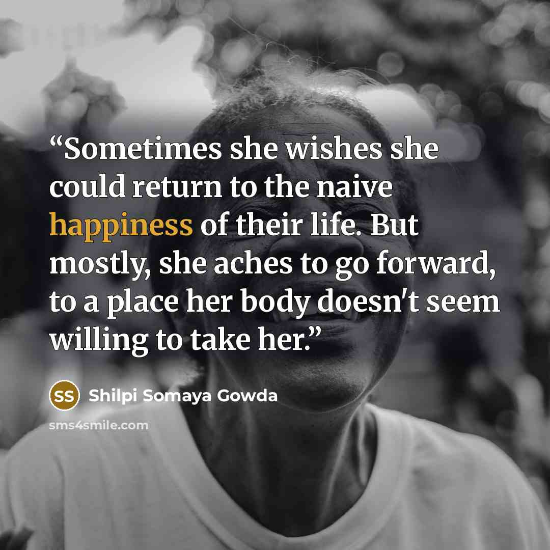 “Sometimes she wishes she could return to the naive happiness of their life. But mostly, she aches to go forward, to a place her body doesn't seem willing to take her.” quote by Shilpi Somaya Gowda