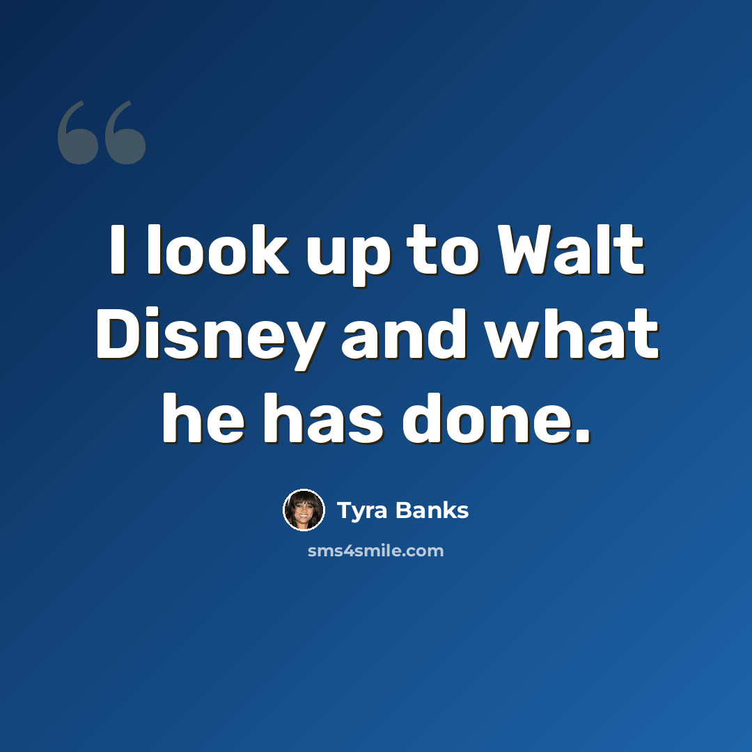 “I look up to Walt Disney and what he has done.” quote by Tyra Banks