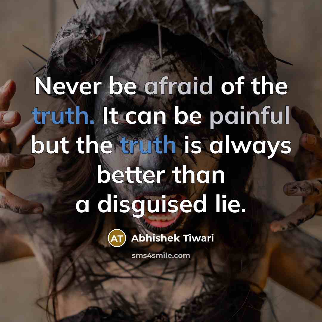 “Never be afraid of the truth. It can be painful but the truth is always better than a disguised lie.” quote by Abhishek Tiwari