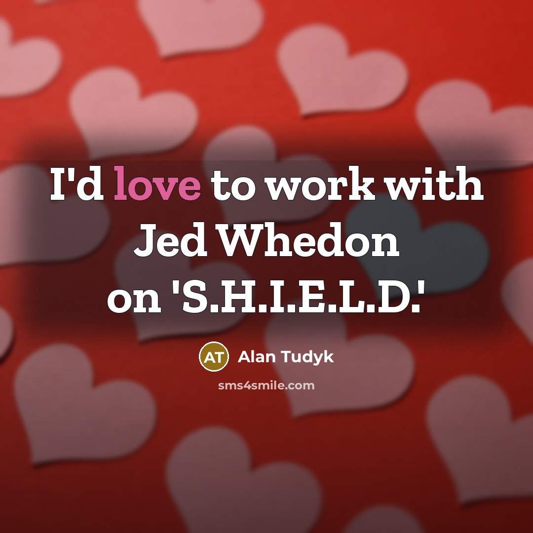 “I'd love to work with Jed Whedon on 'S.H.I.E.L.D.'” quote by Alan Tudyk