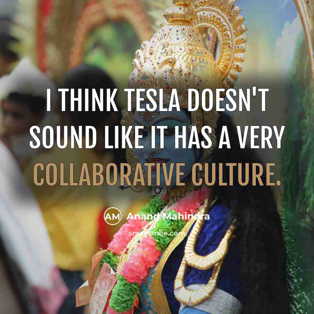 “I think Tesla doesn't sound like it has a very collaborative culture.” quote by Anand Mahindra