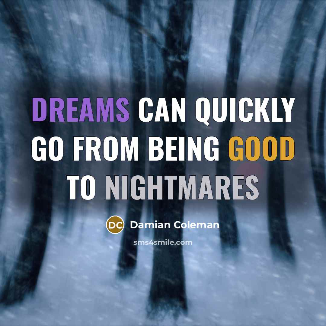 “Dreams can quickly go from being good to nightmares” quote by Damian Coleman
