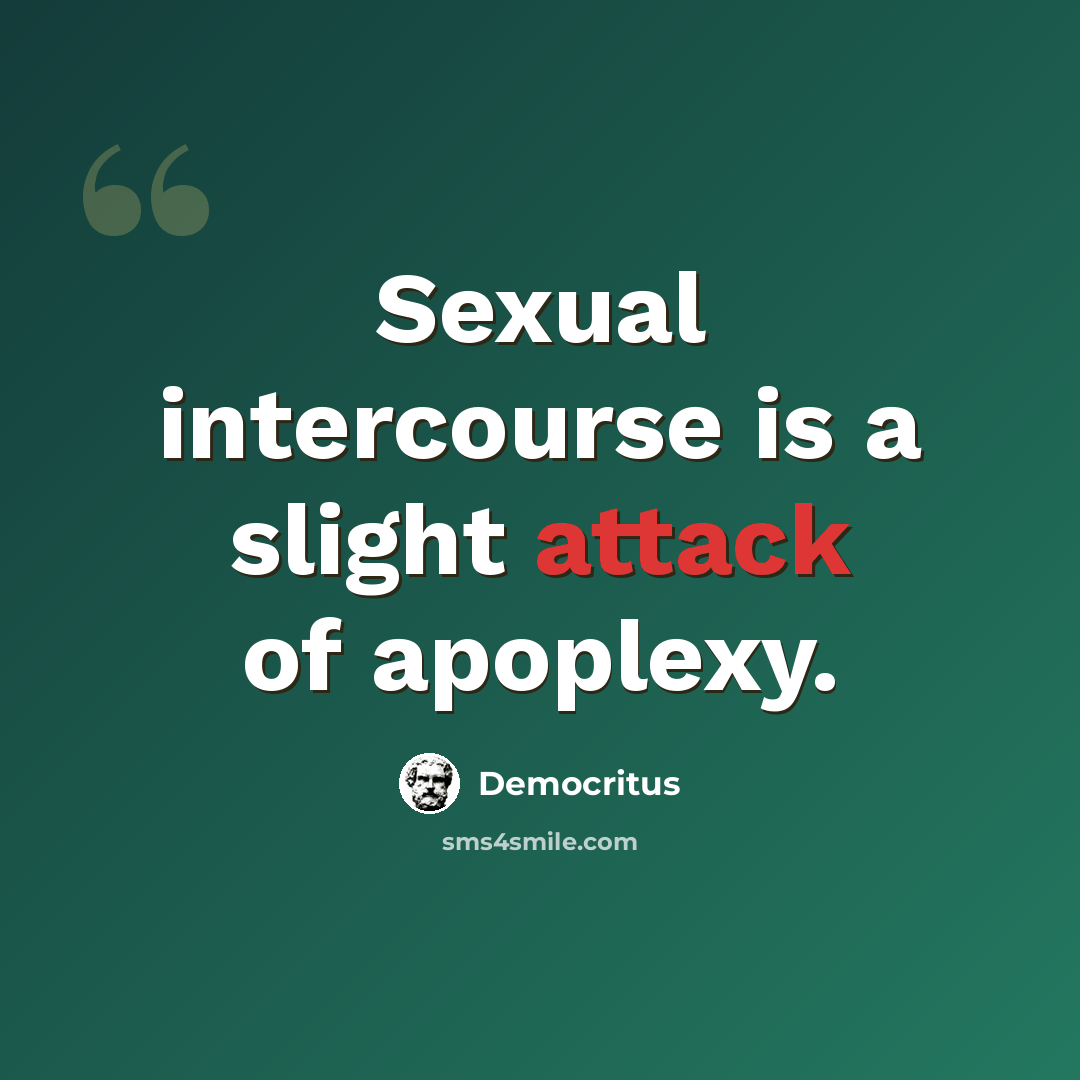 “Sexual intercourse is a slight attack of apoplexy.” quote by Democritus