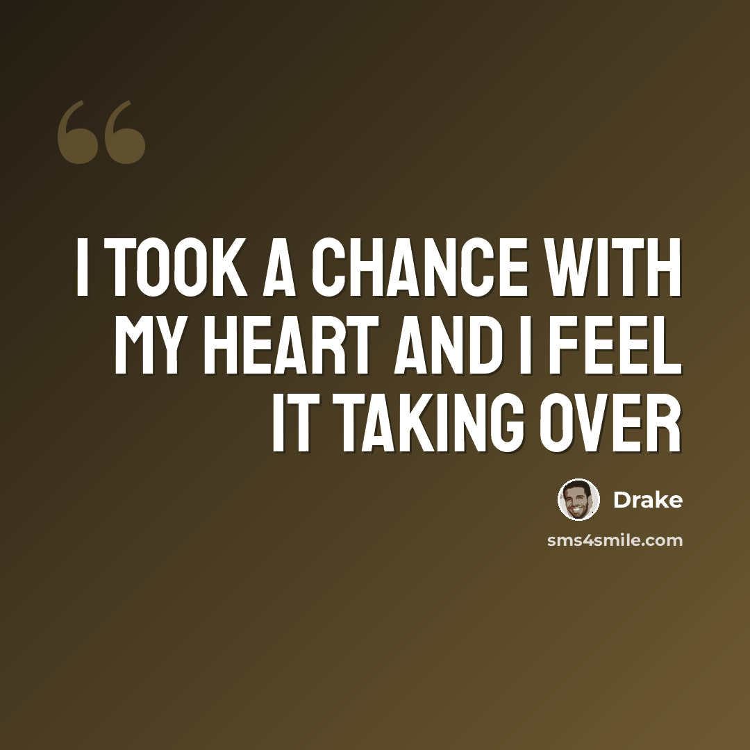“I took a chance with my heart and I feel it taking over” quote by Drake