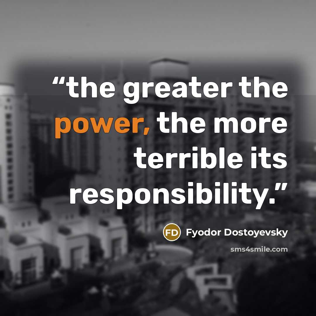 “the greater the power, the more terrible its responsibility.” quote by Fyodor Dostoyevsky