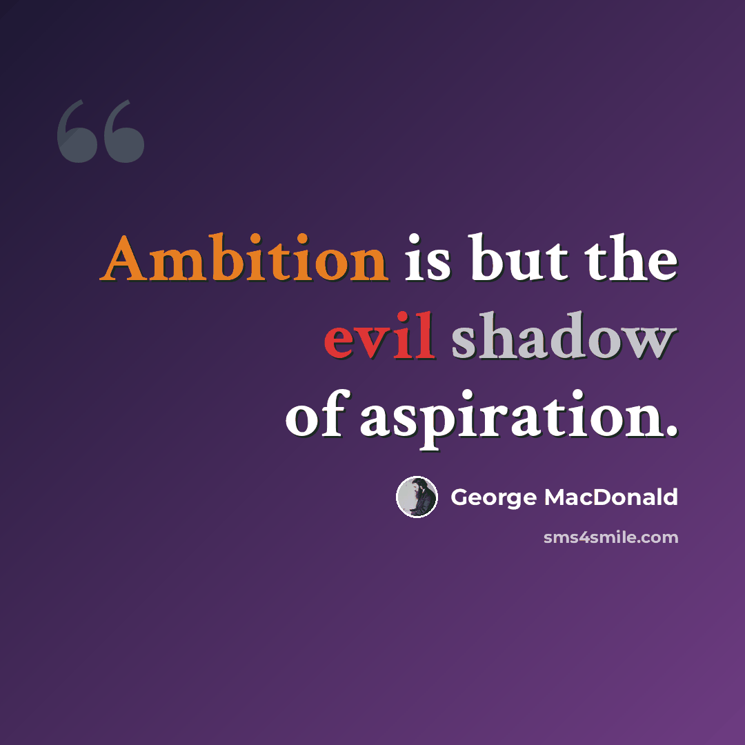 “Ambition is but the evil shadow of aspiration.” quote by George MacDonald