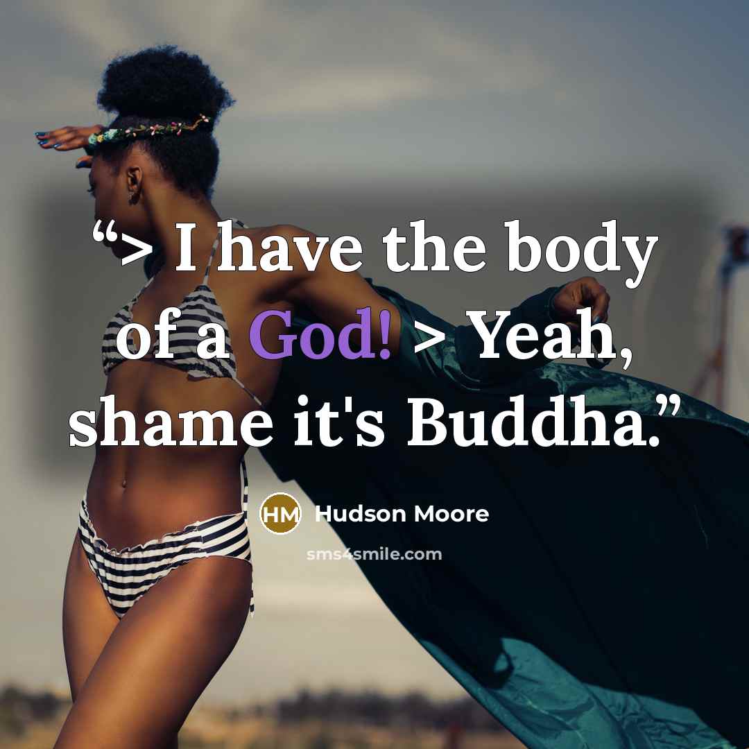 “> I have the body of a God! > Yeah, shame it's Buddha.” quote by Hudson Moore