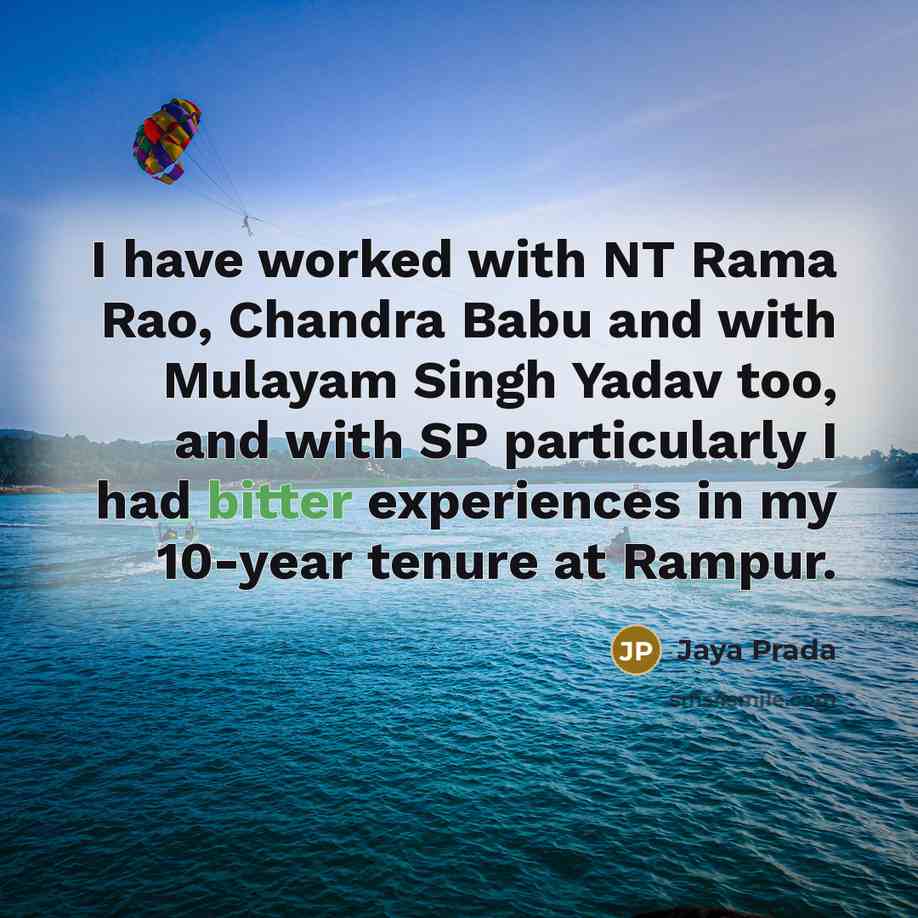 “I have worked with NT Rama Rao, Chandra Babu and with Mulayam Singh Yadav too, and with SP particularly I had bitter experiences in my 10-year tenure at Rampur.” quote by Jaya Prada