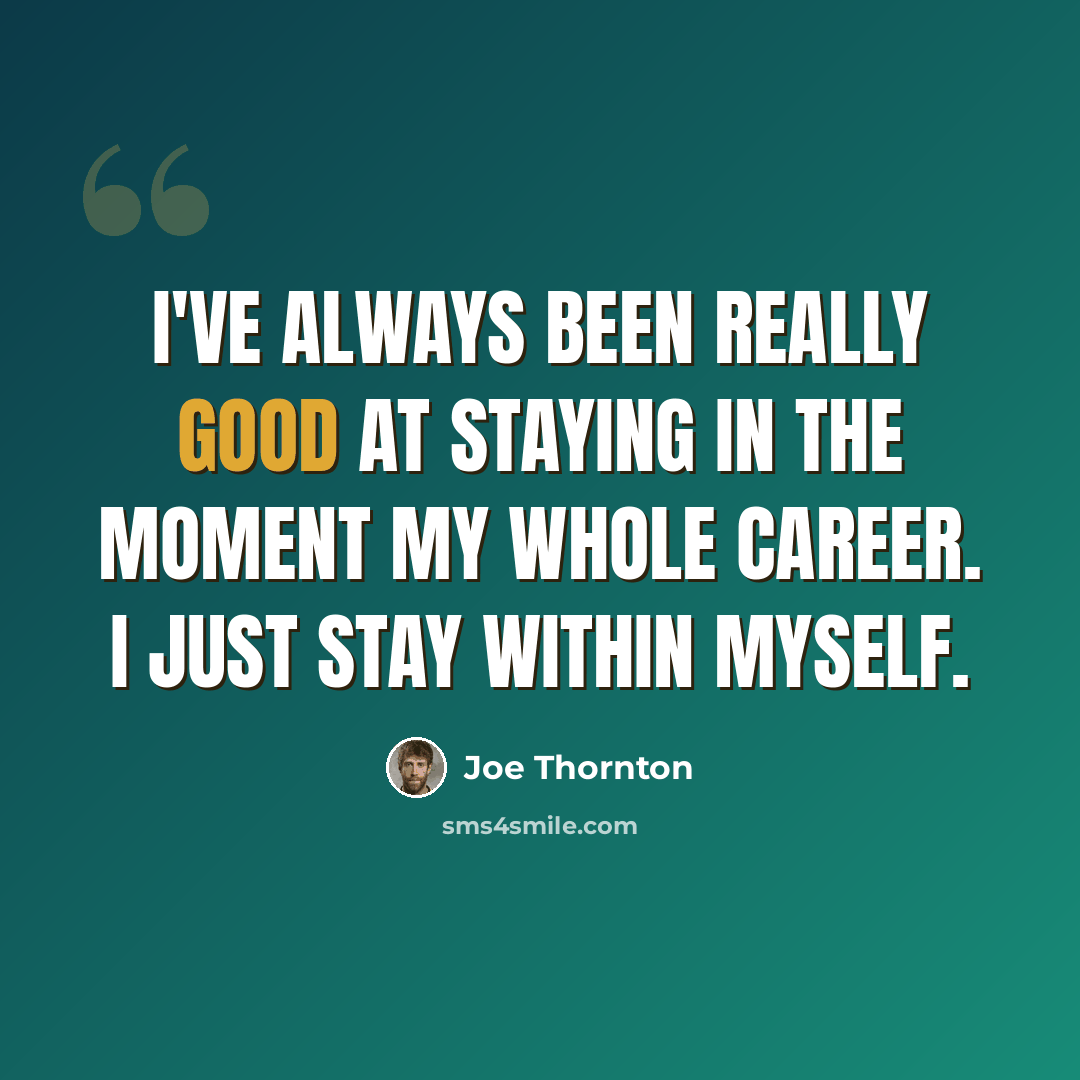 “I've always been really good at staying in the moment my whole career. I just stay within myself.” quote by Joe Thornton