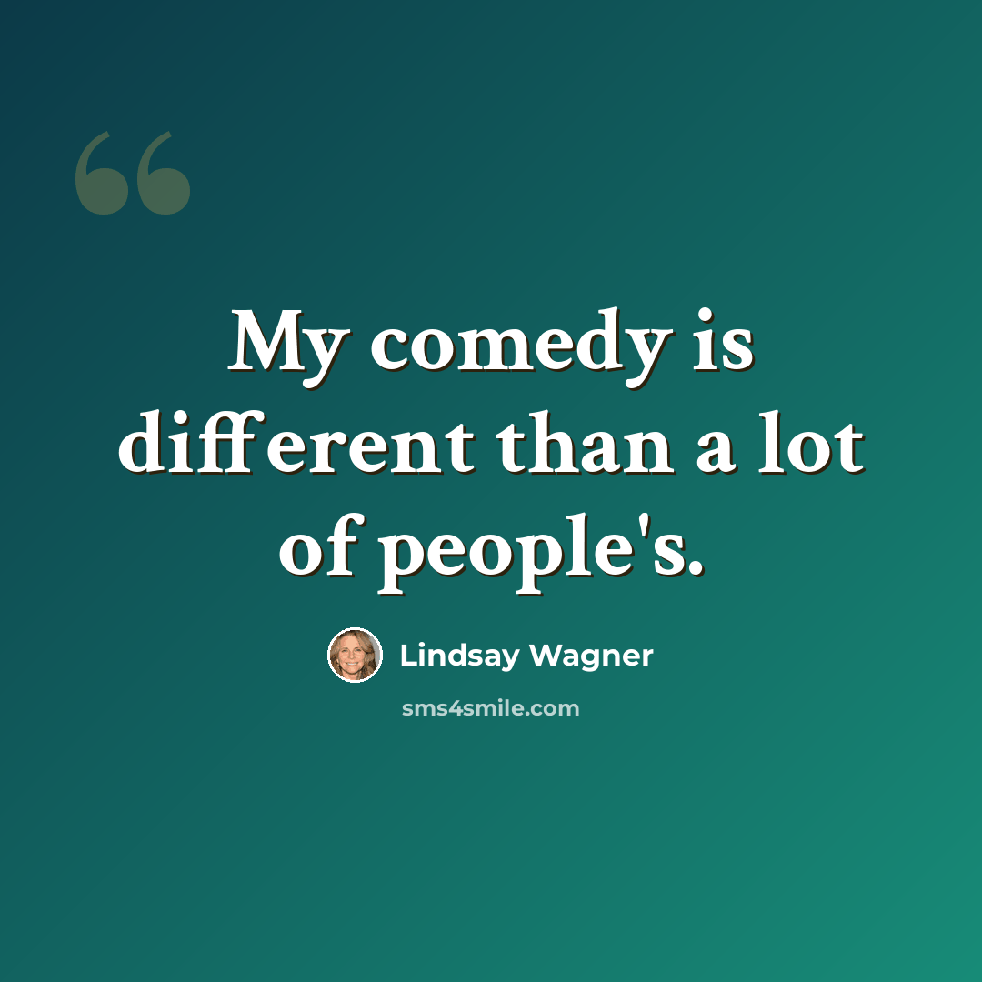 “My comedy is different than a lot of people's.” quote by Lindsay Wagner