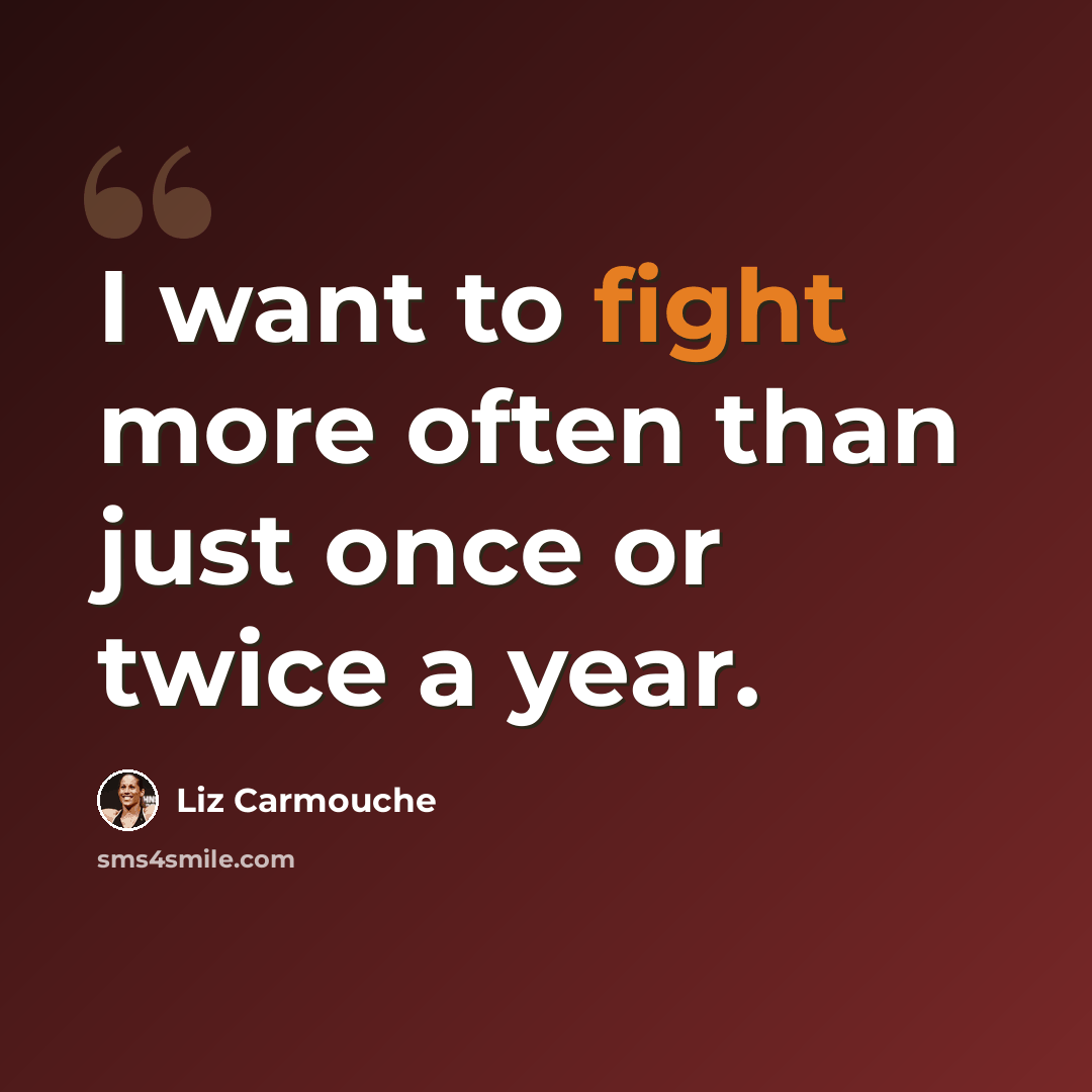 “I want to fight more often than just once or twice a year.” quote by Liz Carmouche