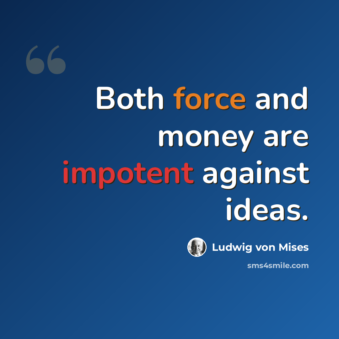 “Both force and money are impotent against ideas.” quote by Ludwig von Mises