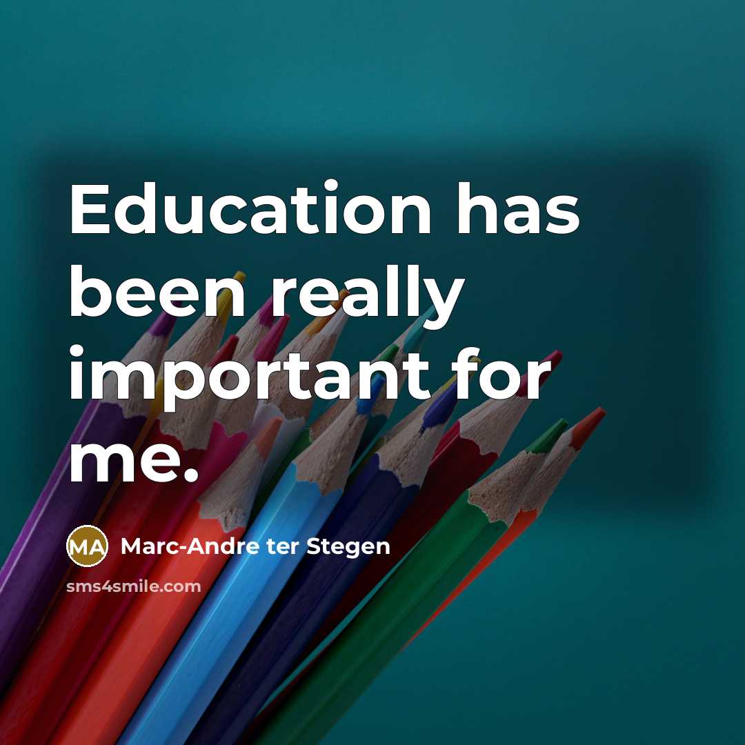 “Education has been really important for me.” quote by Marc-Andre ter Stegen
