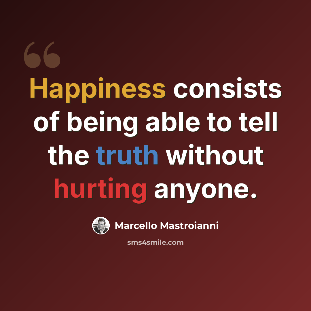 “Happiness consists of being able to tell the truth without hurting anyone.” quote by Marcello Mastroianni