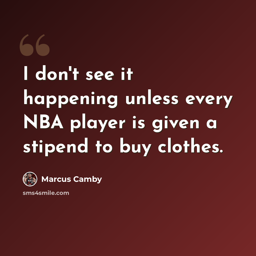 “I don't see it happening unless every NBA player is given a stipend to buy clothes.” quote by Marcus Camby