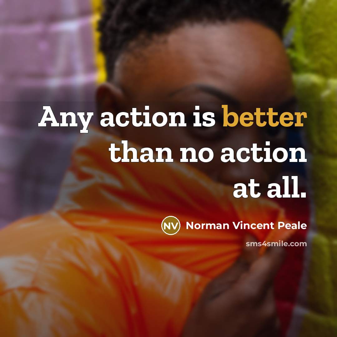 “Any action is better than no action at all.” quote by Norman Vincent Peale
