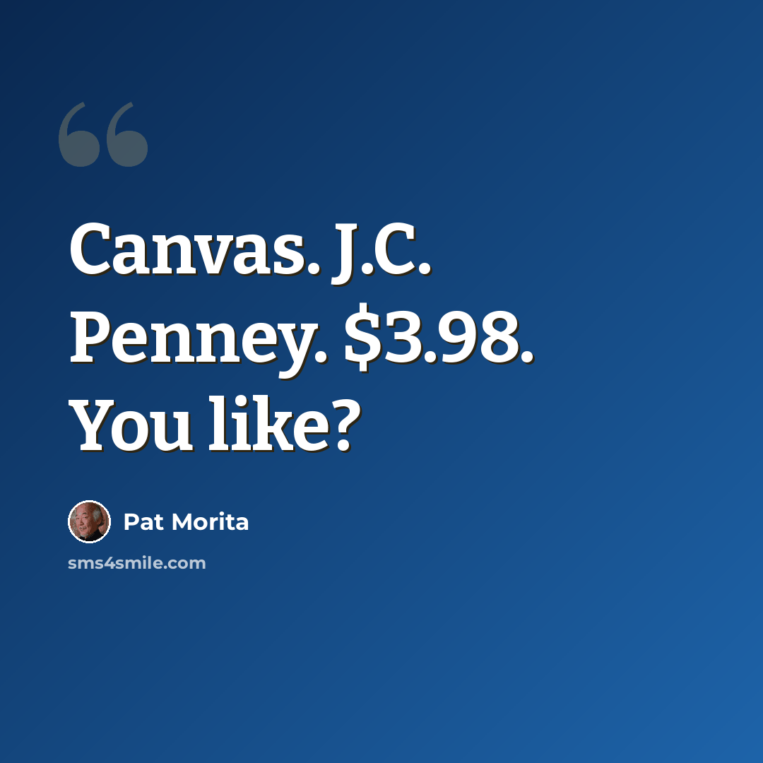 “Canvas. J.C. Penney. $3.98. You like?” quote by Pat Morita