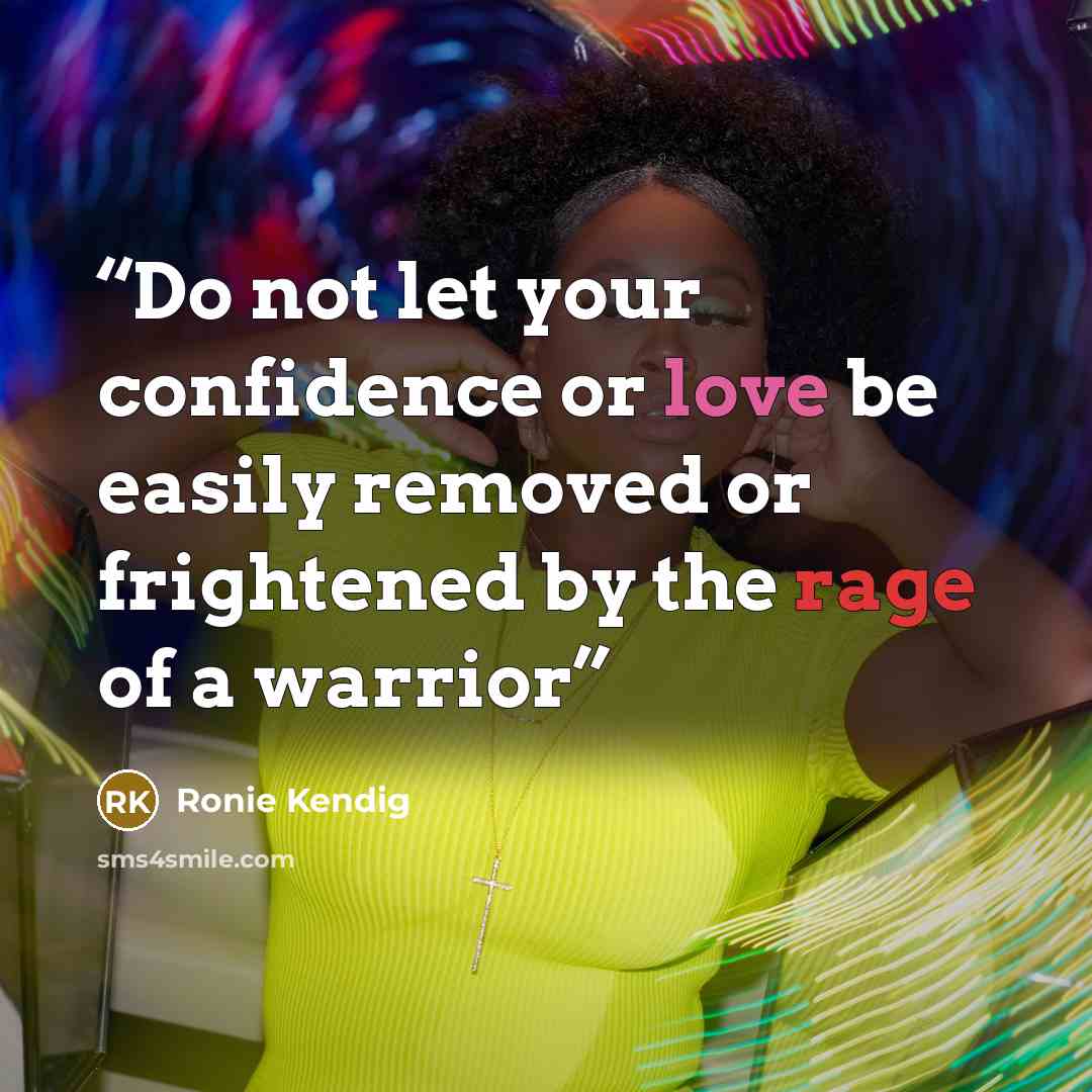 “Do not let your confidence or love be easily removed or frightened by the rage of a warrior” quote by Ronie Kendig