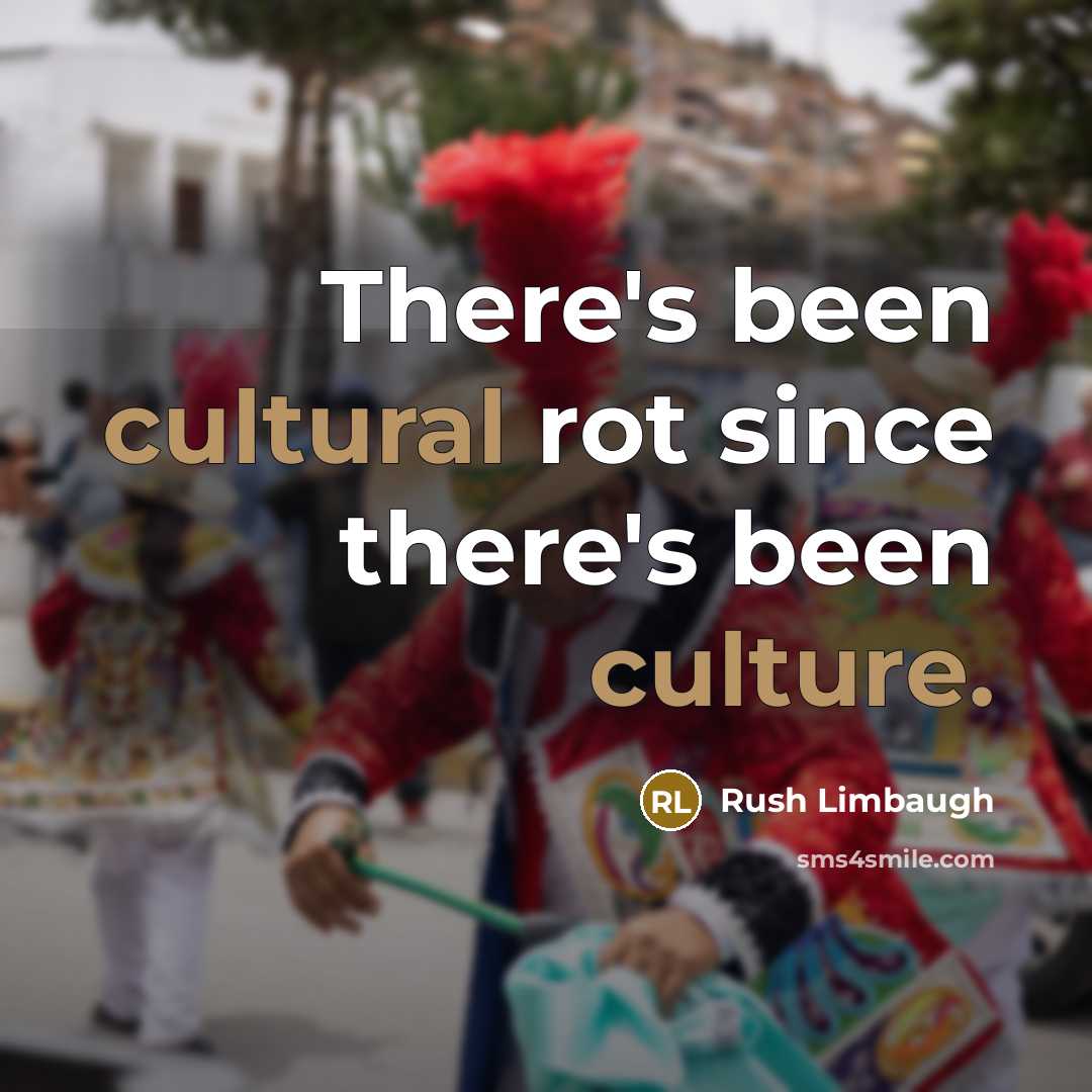 “There's been cultural rot since there's been culture.” quote by Rush Limbaugh