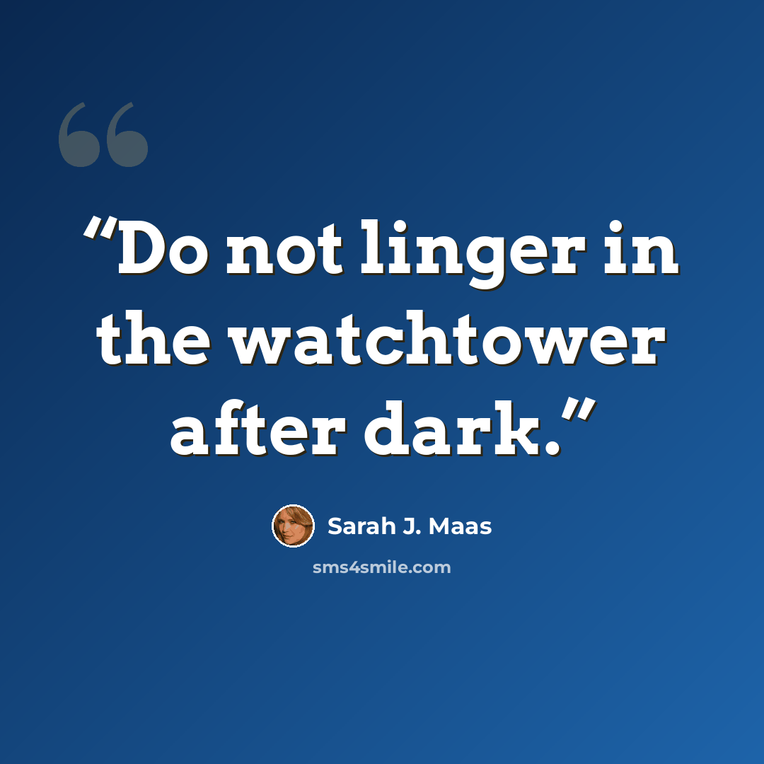 “Do not linger in the watchtower after dark.” quote by Sarah J. Maas