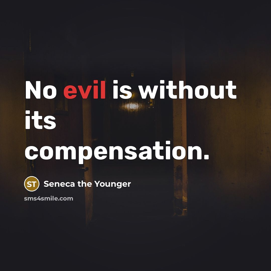 “No evil is without its compensation.” quote by Seneca the Younger