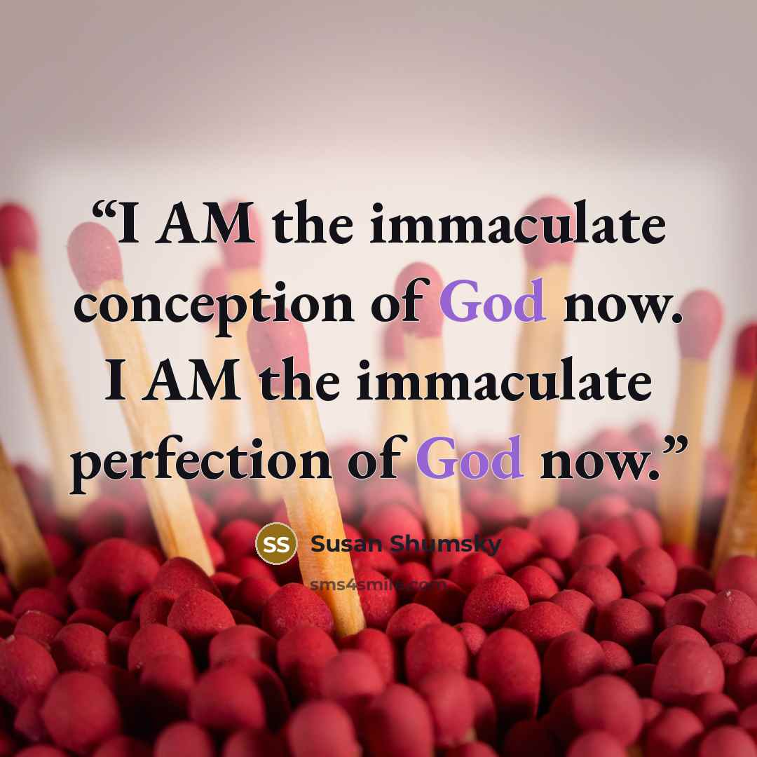 “I AM the immaculate conception of God now. I AM the immaculate perfection of God now.” quote by Susan Shumsky