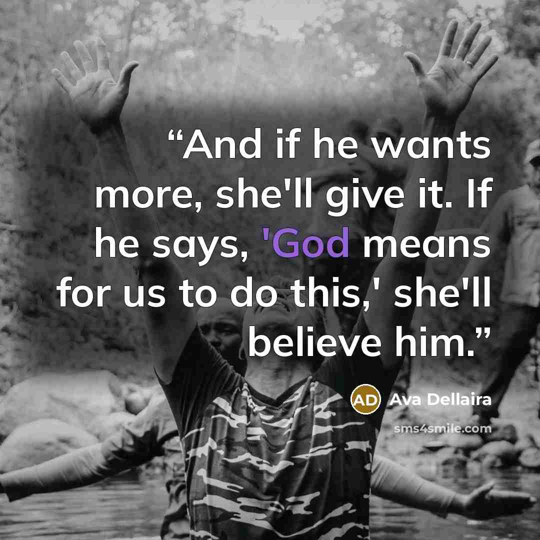 “And if he wants more, she'll give it. If he says, 'God means for us to do this,' she'll believe him.” quote by Ava Dellaira