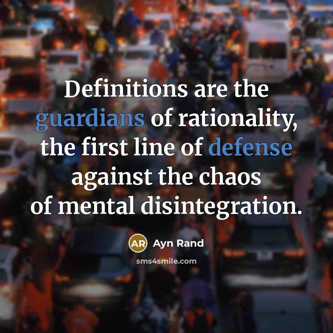 “Definitions are the guardians of rationality, the first line of defense against the chaos of mental disintegration.” quote by Ayn Rand