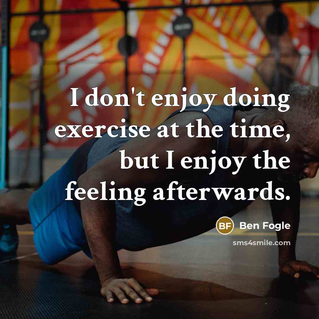 “I don't enjoy doing exercise at the time, but I enjoy the feeling afterwards.” quote by Ben Fogle